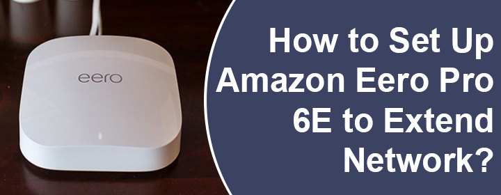 Set Up Amazon Eero Pro 6E to Extend Network